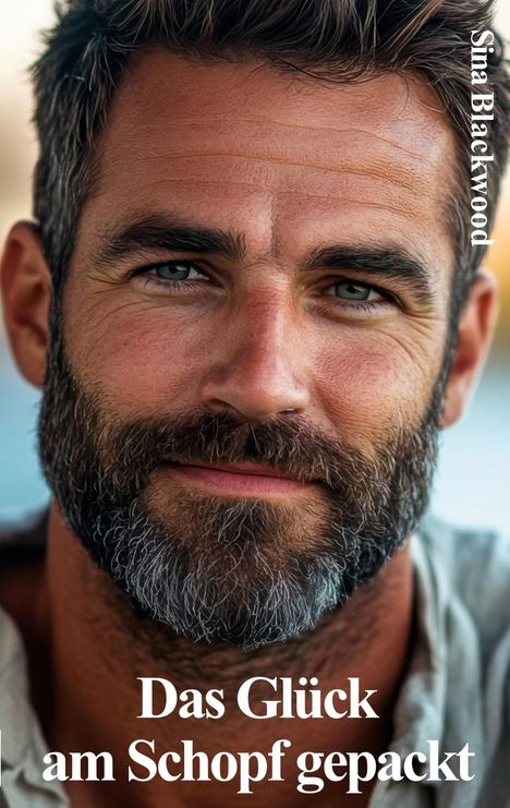 Texte: "Das Glück am Schopf gepackt", "Sina Blackwood". Portrait eines Mannes mit Bart, grauem Haar, lächelt sanft.