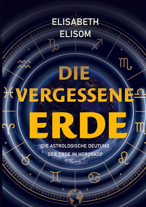 "ELISABETH ELISOM - DIE VERGESSENE ERDE. DIE ASTROLOGISCHE DEUTUNG DER ERDE IM HOROSKOP." Illustration mit Planeten und Sternzeichen.