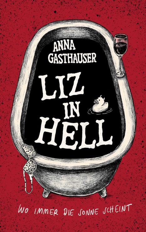 „ANNA GASTHAUSER LIZ IN HELL“, „WO IMMER DIE SONNE SCHEINT“. Illustration einer Badewanne mit Ente und Weinglas.