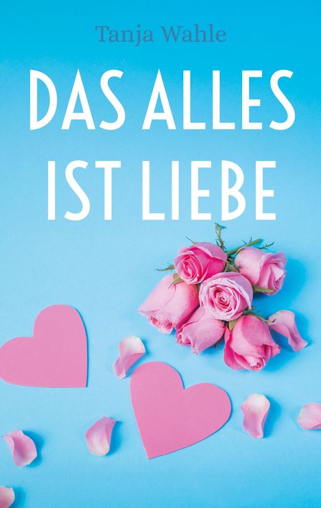 „Das alles ist Liebe“ steht in großer Schrift. Rosa Herzen und Rosen auf hellblauem Hintergrund.