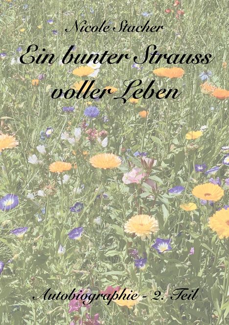 Titel: "Ein bunter Strauss voller Leben". Untertitel: "Autobiographie - 2. Teil". Blumenwiese voller bunter Blüten.