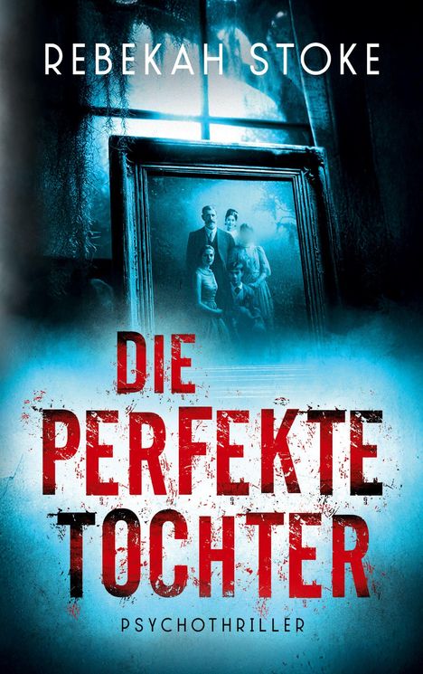 Text: "Rebekah Stoke", "Die perfekte Tochter", "Psychothriller".  
Ein altes Foto einer Familie vor einem gruseligen Fenster.