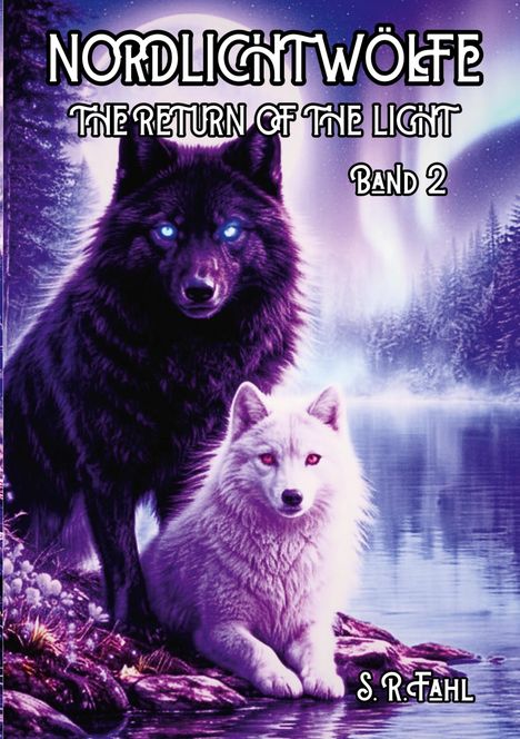 "NORDLICHTWÖLFE, THE RETURN OF THE LIGHT, BAND 2, S. R. FAHL." Zwei Wölfe, ein schwarzer mit leuchtenden Augen und ein weißer, vor Polarlichtern.