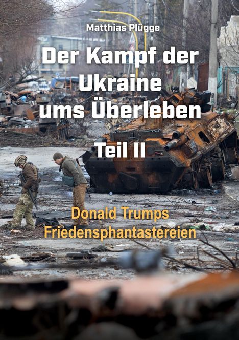 Text: "Der Kampf der Ukraine ums Überleben Teil II. Donald Trumps Friedensphantastereien." Zwei Soldaten, beschädigte Panzer.