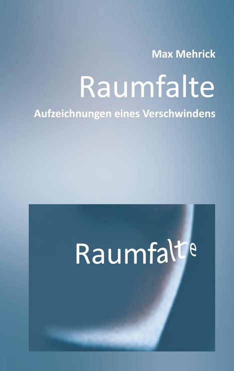 „Raumfalte: Aufzeichnungen eines Verschwindens“ von Max Mehrick. Verschwommener Hintergrund in Blautönen.