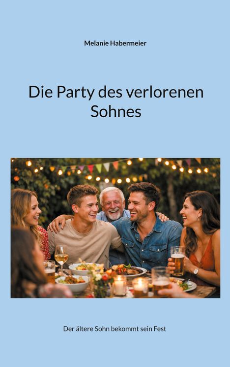 Text: Melanie Habermeier, Die Party des verlorenen Sohnes, Der ältere Sohn bekommt sein Fest.  
Menschen stoßen im Garten an.