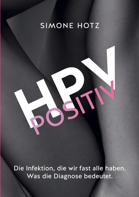 „SIMONE HOTZ, HPV POSITIV, Die Infektion, die wir fast alle haben. Was die Diagnose bedeutet.“ Vor dunklem Hintergrund.