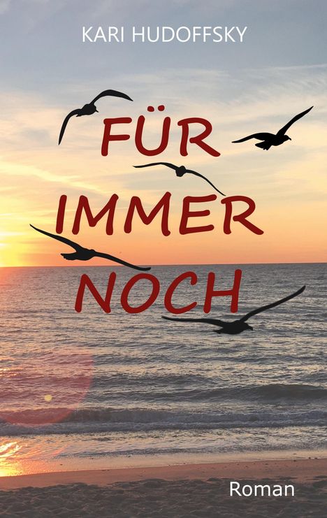 „Kari Hudoffsky, FÜR IMMER NOCH, Roman“. Sonnenuntergang über dem Meer mit fliegenden Vögeln.