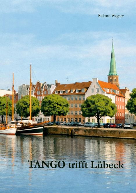 "TANGO trifft Lübeck" steht unten. "Richard Wagner" oben. Malerische Hafenansicht mit Segelbooten und bunten Häusern.