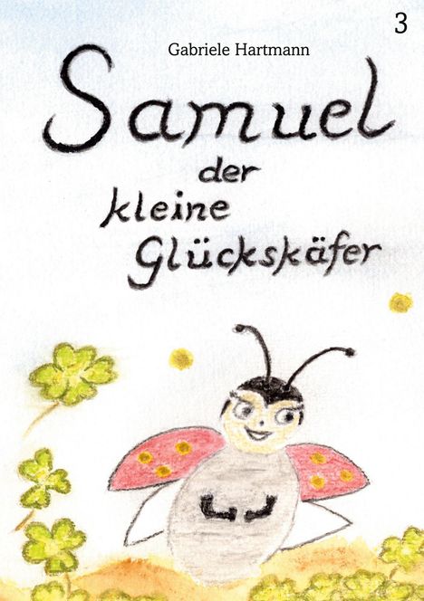 "Samuel der kleine Glückskäfer" von Gabriele Hartmann. Illustration: Ein lächelnder Marienkäfer mit Kleeblättern.