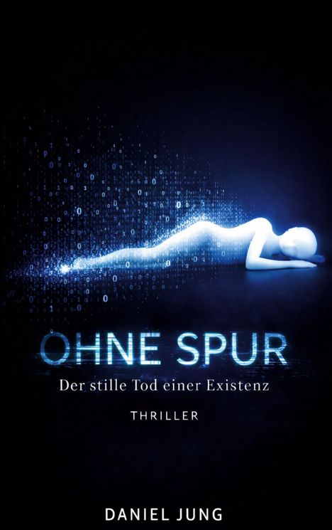 OHNE SPUR - Der stille Tod einer Existenz. Thriller. Daniel Jung. Illustration einer liegenden, leuchtenden Figur.
