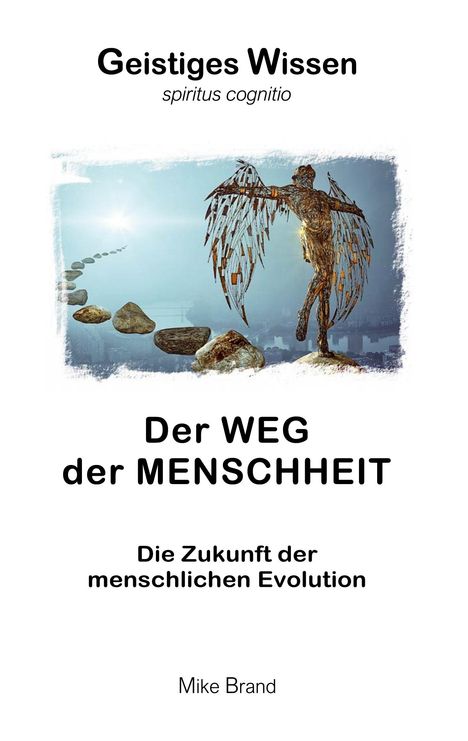 "Geistiges Wissen", "spiritus cognitio", "Der WEG der MENSCHHEIT", "Die Zukunft der menschlichen Evolution", "Mike Brand". Oben eine Engelsstatue.