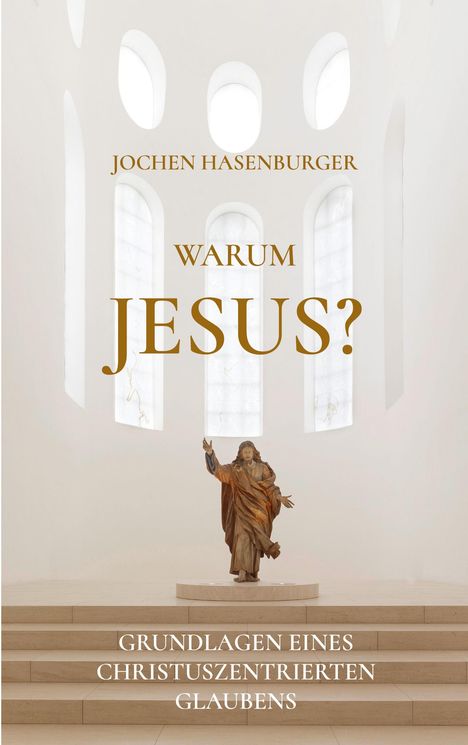 "JOCHEN HASENBURGER WARUM JESUS? GRUNDLAGEN EINES CHRISTUSZENTRIERTEN GLAUBENS." Statue von Jesus vor weißem Hintergrund.