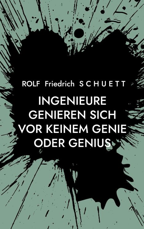 Text: "ROLF Friedrich SCHUETT INGENIEURE GENIEREN SICH VOR KEINEM GENIE ODER GENIUS." Schwarze Tintenspritzer auf Grün.