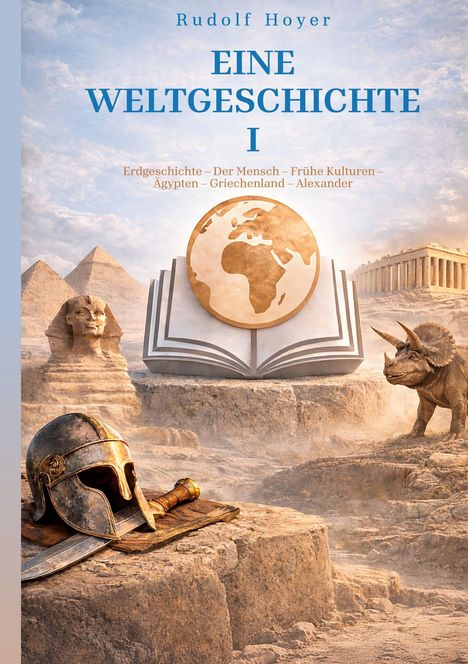 "Rudolf Hoyer. EINE WELTGESCHICHTE I" über Sphinx, Akropolis, Helm und Dinosaurier.