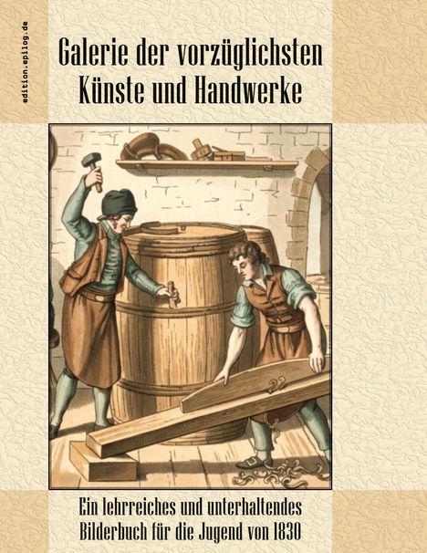"Galerie der vorzüglichsten Künste und Handwerke" und "Ein lehrreiches und unterhaltendes Bilderbuch für die Jugend von 1830". Illustration: Zwei Handwerker bearbeiten ein Fass.