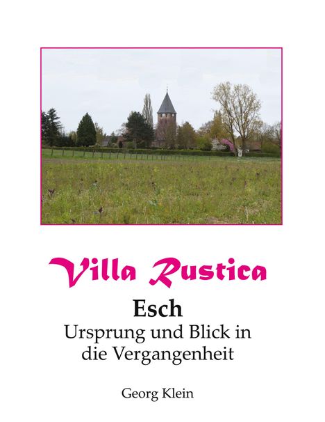 „Villa Rustica. Esch. Ursprung und Blick in die Vergangenheit. Georg Klein.“ Im Hintergrund eine Wiese mit Turm.