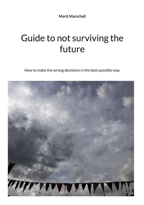 Text: "Guide to not surviving the future. How to make the wrong decisions in the best possible way." Wolkenhimmel mit Wimpeln.
