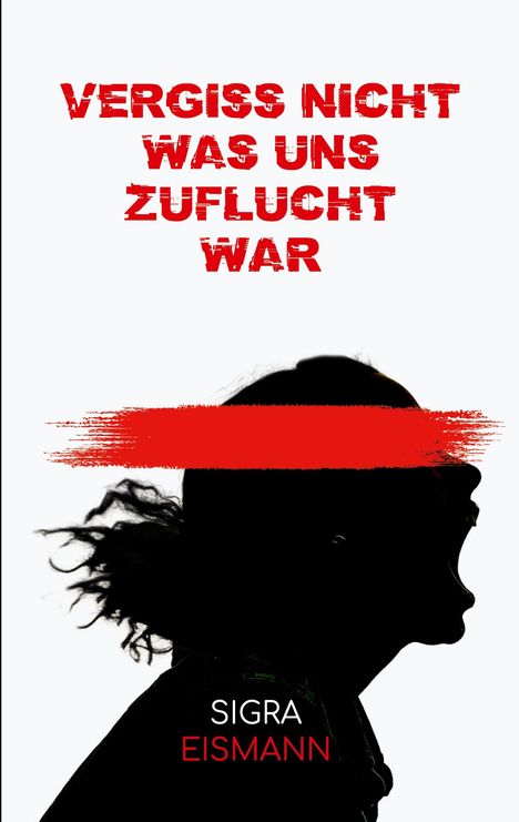 Text: "VERGISS NICHT WAS UNS ZUFLUCHT WAR" und "SIGRA EISMANN". Silhouette eines schreienden Kopfes mit rotem Streifen.