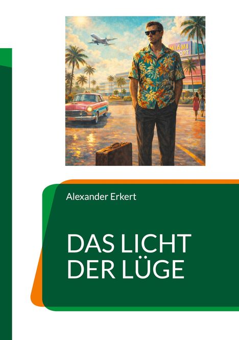 Text: Alexander Erkert, DAS LICHT DER LÜGE. Gemälde: Mann mit Sonnenbrille vor Taxi am Flughafen, Palmen, Flugzeug am Himmel.