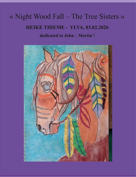 Text: "Night Wood Fall – The Tree Sisters", HEIKE THIEME - YLVA, 03.02.2026, dedicated to John – Martin. Eine bunte Pferdeillustration.