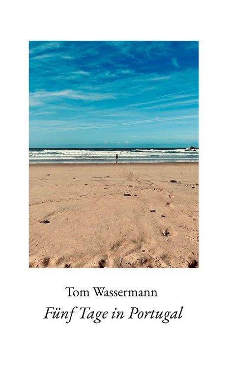 "Tom Wassermann: Fünf Tage in Portugal." Ein einsamer Strand mit blauem Himmel und einer Person am Wasser.