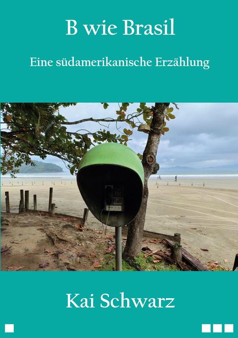 Titel: "B wie Brasil". Untertitel: "Eine südamerikanische Erzählung" von Kai Schwarz. Bild: Telefonzelle am Strand.