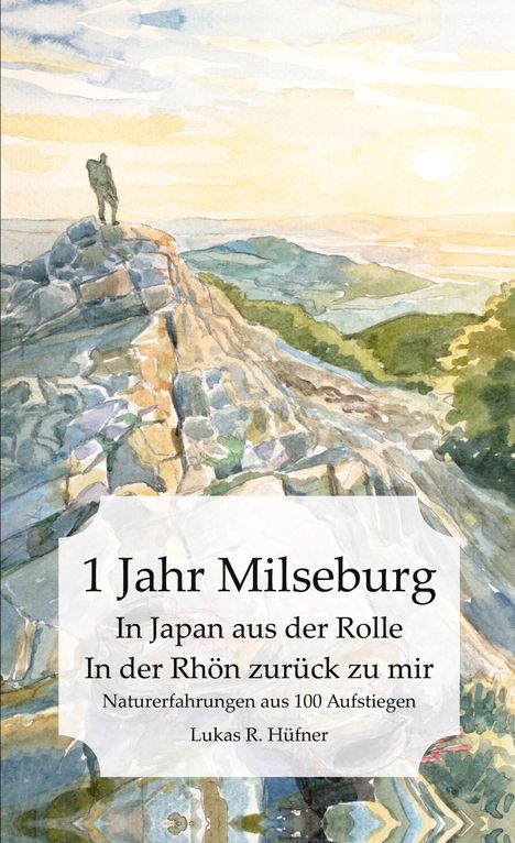 Text: "1 Jahr Milseburg. In Japan aus der Rolle. In der Rhön zurück zu mir. Naturerfahrungen aus 100 Aufstiegen. Lukas R. Hüfner." Aquarell: Person auf Bergspitze, Sonnenuntergang.