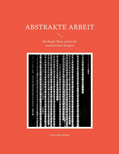 „ABSTRAKTE ARBEIT", „Bei Hegel, Marx und in der marxistischen Exegese", „Christian Höner“. Buchcover mit Buchstabenkolonne.