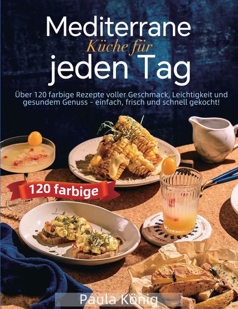 „Mediterrane Küche für jeden Tag“, über 120 Rezepte. Schrift: Paula König. Verschiedene mediterrane Gerichte auf Tellern.