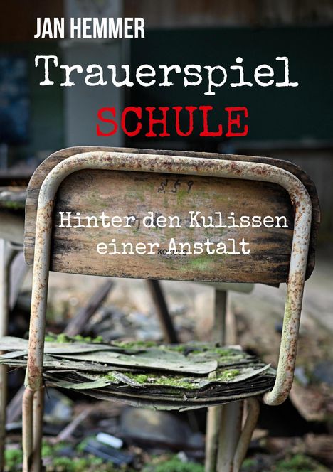 „Jan Hemmer: Trauerspiel Schule. Hinter den Kulissen einer Anstalt.“ Ein verrosteter Stuhl in einer verfallenen Umgebung.