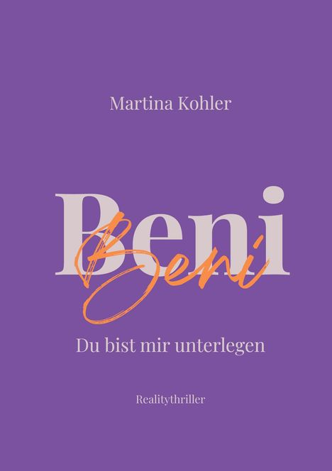 Martina Kohler, "Beni Beni", Du bist mir unterlegen, Realitythriller. Lila Hintergrund, stilisierte Schrift.