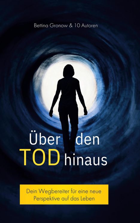 Text: "Bettina Gronow & 10 Autoren", "Über den TOD hinaus", "Dein Wegbereiter für eine neue Perspektive auf das Leben". Silhouette geht ins Licht.
