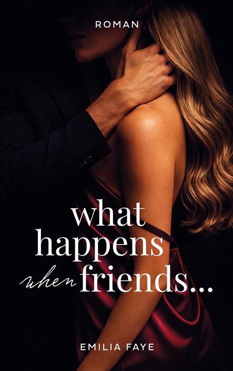 Text: "ROMAN, what happens when friends..., EMILIA FAYE." Eine Person in elegantem, dunkelrotem Kleid mit blondem Haar.