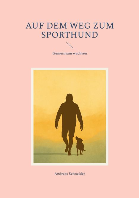 Text: "AUF DEM WEG ZUM SPORTHUND, Gemeinsam wachsen, Andreas Schneider." Illustration: Silhouette Mensch mit Hund.