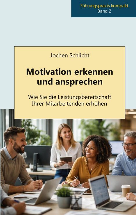 Führungspraxis kompakt Band 2: "Motivation erkennen und ansprechen" von Jochen Schlicht. Fröhliche Menschen in Besprechung.