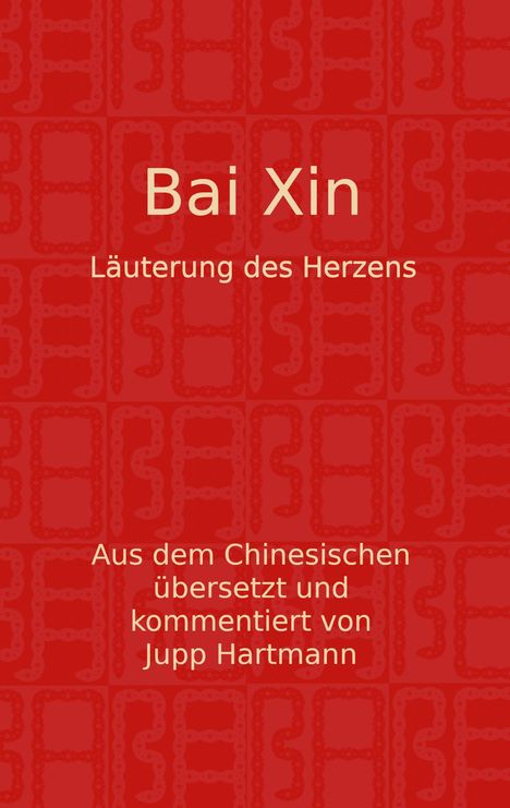 Text auf rotem Hintergrund: "Bai Xin - Läuterung des Herzens. Aus dem Chinesischen übersetzt und kommentiert von Jupp Hartmann." Schlichtes Design.