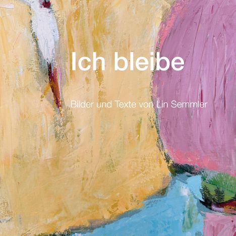 „Ich bleibe. Bilder und Texte von Lin Semmler.“ Abstrakte Malerei in Beige, Lila und Blau.