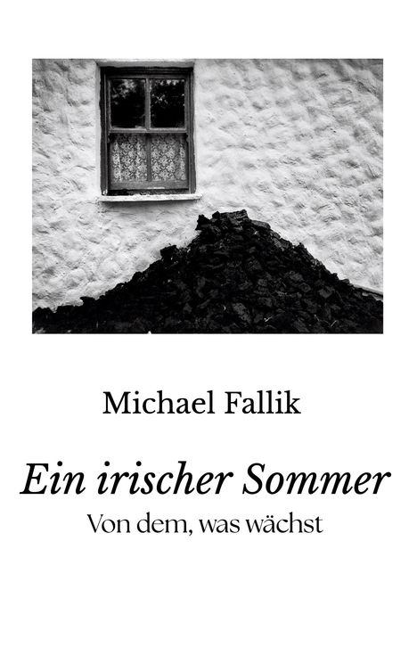 Michael Fallik, Ein irischer Sommer: Von dem, was wächst. Ein Fenster in einer weißen Mauer mit einem Kohlehaufen darunter.