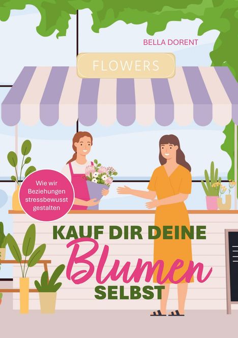 Zwei Personen bei einem Blumenstand mit Texten: "Kauf dir deine Blumen selbst", "FLOWERS", und "Wie wir Beziehungen stressbewusst gestalten".