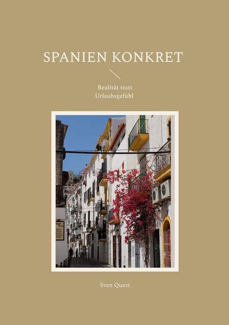 "Spanien Konkret. Realität statt Urlaubsgefühl. Sven Quest." Straßenszene mit bunten Bougainvillea an weißen Fassaden.
