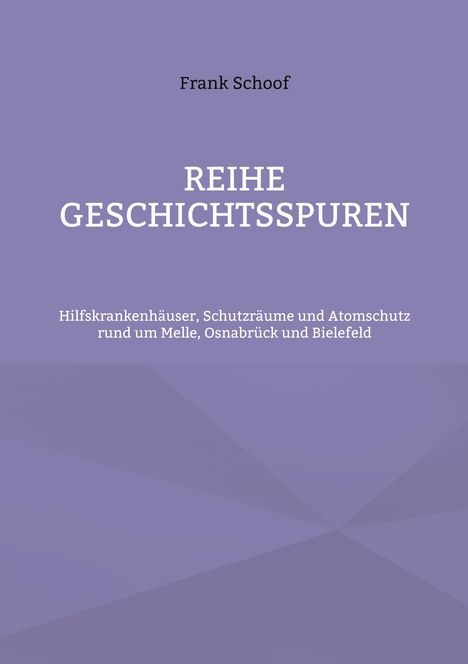 Frank Schoof: REIHE GESCHICHTSSPUREN. Thema: Hilfskrankenhäuser, Schutzräume, Atomschutz in Melle, Osnabrück, Bielefeld.