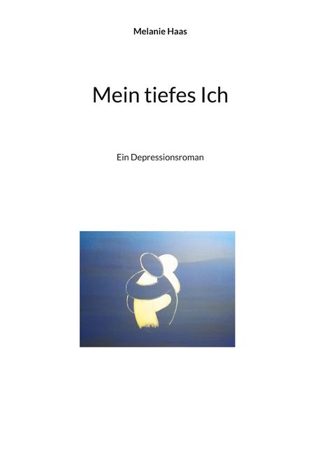 "Mein tiefes Ich" von Melanie Haas. Ein Depressionsroman. Unter den Texten ist eine abstrakte Illustration von zwei umarmenden Figuren in Blau.