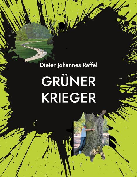 Grüner Hintergrund mit schwarzem Spritzer, Text: "Dieter Johannes Raffel - GRÜNER KRIEGER". Zwei Bildausschnitte: Weg und Mann umarmt Baum.