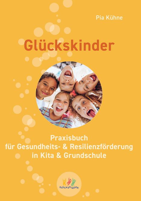 Text: Pia Kühne, Glückskinder, Praxisbuch für Gesundheits- & Resilienförderung in Kita & Grundschule. Bild von lachenden Kindern.