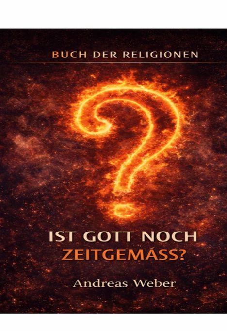 "BUCH DER RELIGIONEN" oben. "IST GOTT NOCH ZEITGEMÄSS?" groß. "Andreas Weber" unten. Flammendes Fragezeichen im Hintergrund.
