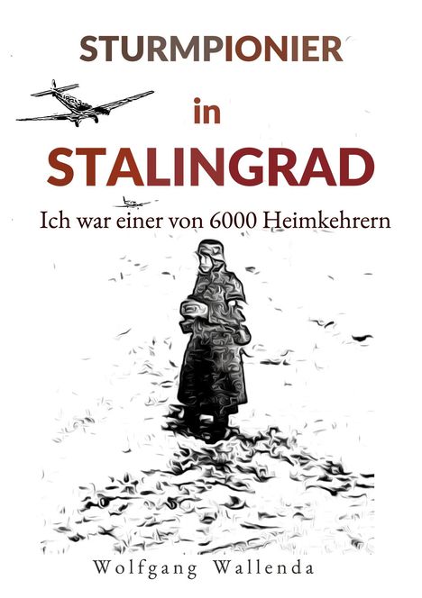 "STURMPIONIER in STALINGRAD. Ich war einer von 6000 Heimkehrern. Wolfgang Wallenda." Illustratives Bild von Soldat im Schnee.