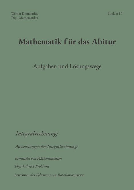 "Mathematik für das Abitur. Aufgaben und Lösungswege. Integralrechnung. Anwendungen, Flächen, Physik, Volumen."