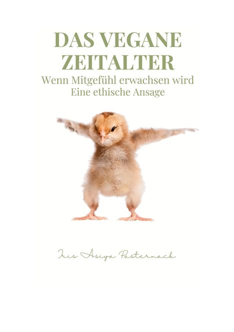 „DAS VEGANE ZEITALTER. Wenn Mitgefühl erwachsen wird. Eine ethische Ansage“. Küken breitet Flügel aus.