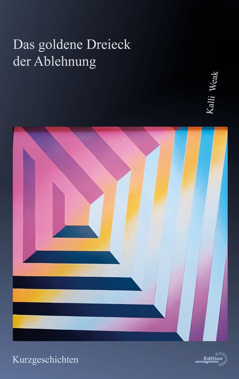 „Das goldene Dreieck der Ablehnung“ von Kalli Weak, Kurzgeschichten. Farbiges geometrisches Muster, dreidimensional.